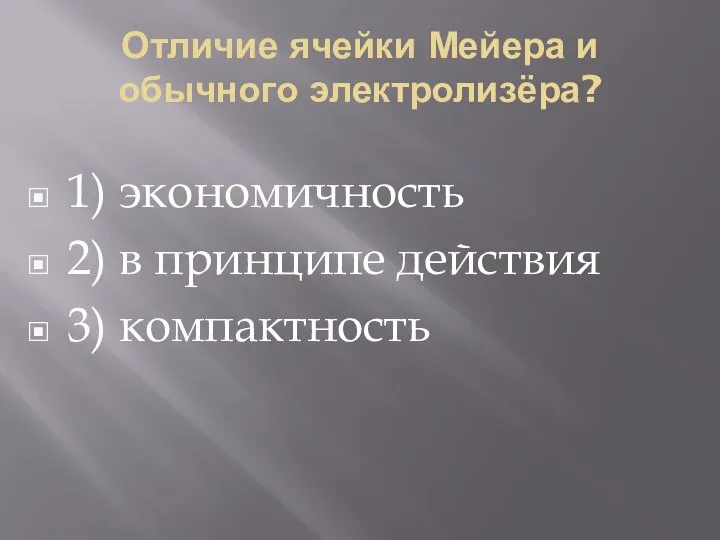 Отличие ячейки Мейера и обычного электролизёра? 1) экономичность 2) в принципе действия 3) компактность