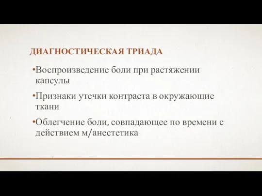 ДИАГНОСТИЧЕСКАЯ ТРИАДА Воспроизведение боли при растяжении капсулы Признаки утечки контраста в окружающие