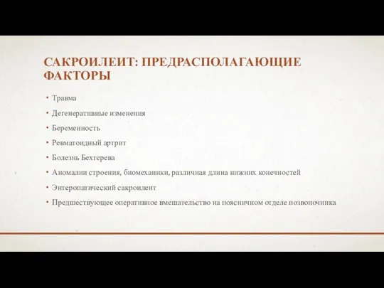 САКРОИЛЕИТ: ПРЕДРАСПОЛАГАЮЩИЕ ФАКТОРЫ Травма Дегенеративные изменения Беременность Ревматоидный артрит Болезнь Бехтерева Аномалии