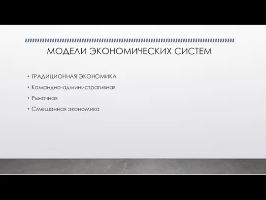 МОДЕЛИ ЭКОНОМИЧЕСКИХ СИСТЕМ ТРАДИЦИОННАЯ ЭКОНОМИКА Командно-административная Рыночная Смешанная экономика