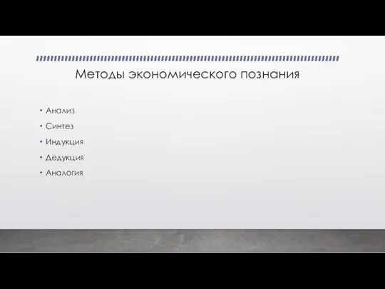 Методы экономического познания Анализ Синтез Индукция Дедукция Аналогия