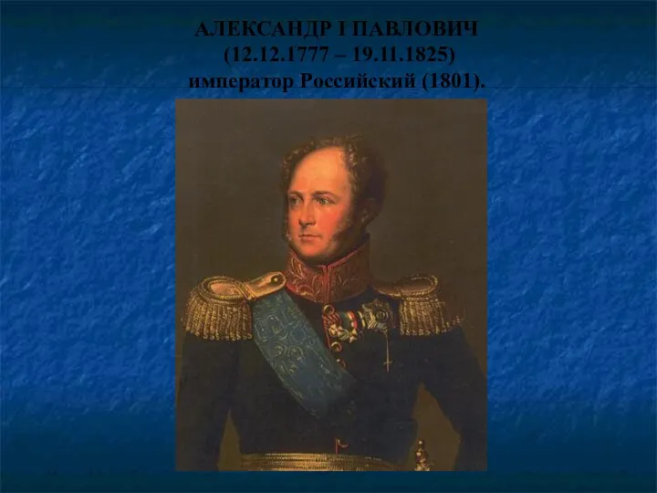 АЛЕКСАНДР I ПАВЛОВИЧ (12.12.1777 – 19.11.1825) император Российский (1801).