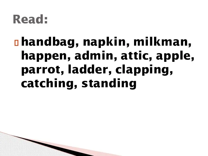 handbag, napkin, milkman, happen, admin, attic, apple, parrot, ladder, clapping, catching, standing Read: