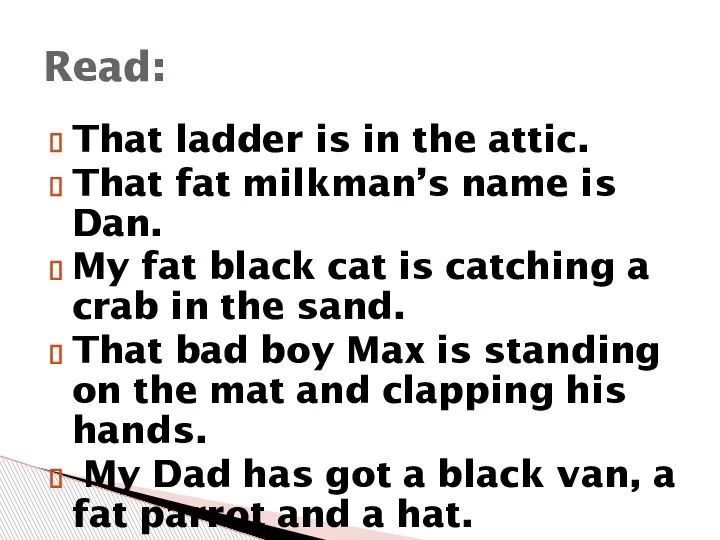 That ladder is in the attic. That fat milkman’s name is Dan.