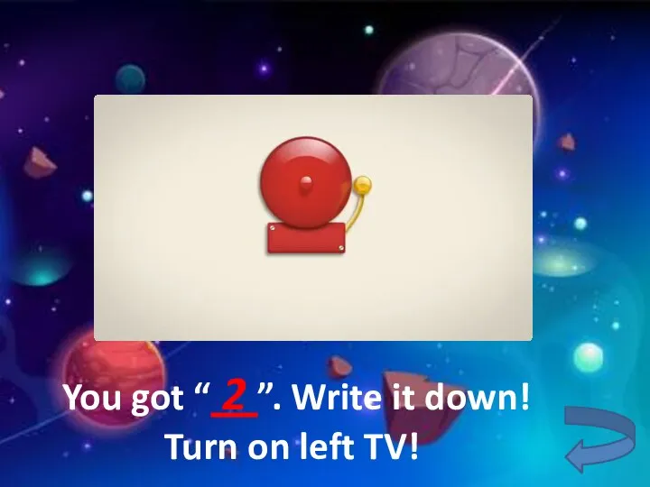 You got “ 2 ”. Write it down! Turn on left TV!