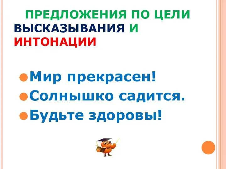 ПРЕДЛОЖЕНИЯ ПО ЦЕЛИ ВЫСКАЗЫВАНИЯ И ИНТОНАЦИИ Мир прекрасен! Солнышко садится. Будьте здоровы!