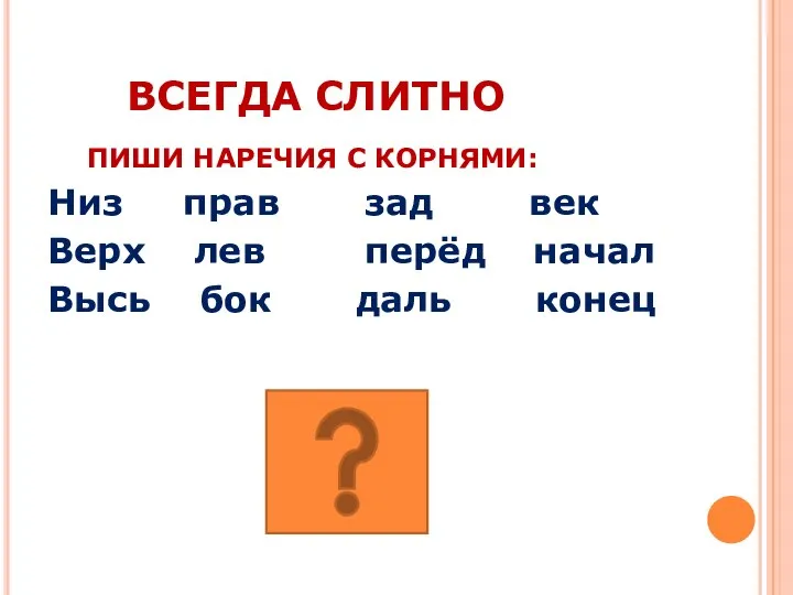 ВСЕГДА СЛИТНО ПИШИ НАРЕЧИЯ С КОРНЯМИ: Низ прав зад век Верх лев