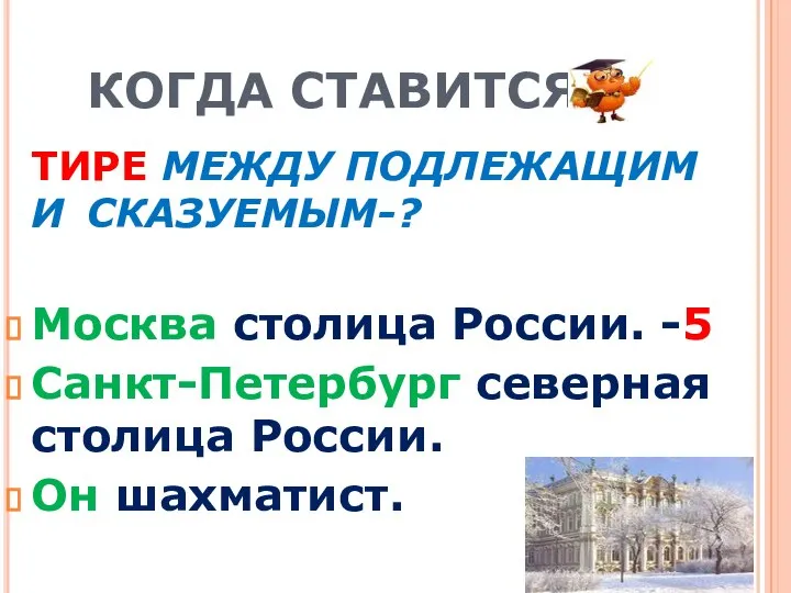 КОГДА СТАВИТСЯ ТИРЕ МЕЖДУ ПОДЛЕЖАЩИМ И СКАЗУЕМЫМ-? Москва столица России. -5 Санкт-Петербург