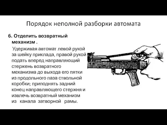 6. Отделить возвратный механизм . Удерживая автомат левой рукой за шейку приклада,