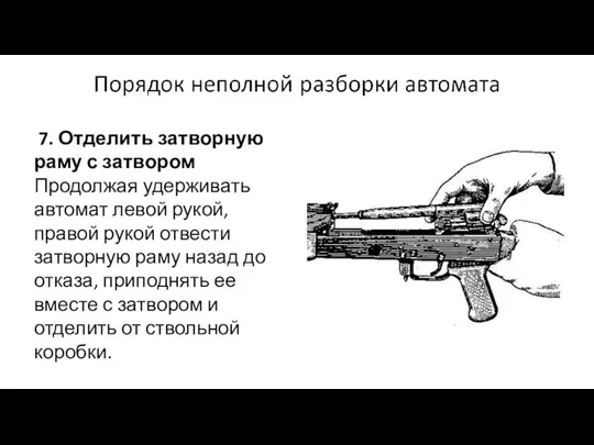 7. Отделить затворную раму с затвором Продолжая удерживать автомат левой рукой, правой