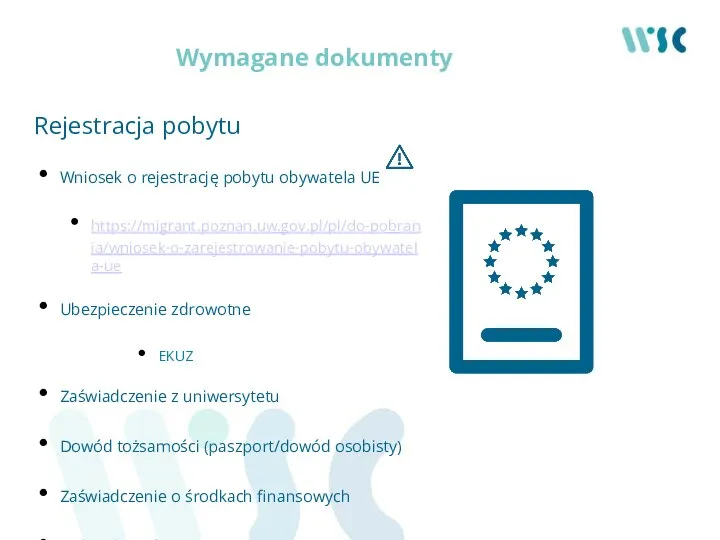Wymagane dokumenty Rejestracja pobytu Wniosek o rejestrację pobytu obywatela UE https://migrant.poznan.uw.gov.pl/pl/do-pobrania/wniosek-o-zarejestrowanie-pobytu-obywatela-ue Ubezpieczenie