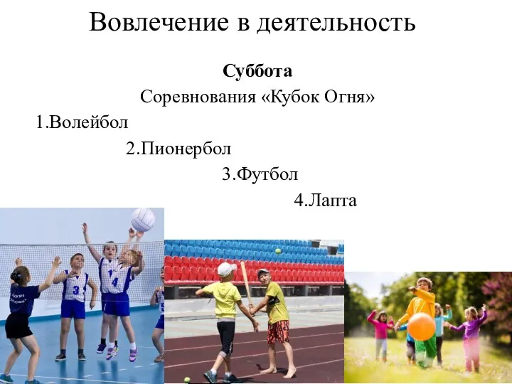 Суббота Соревнования «Кубок Огня» 1.Волейбол 2.Пионербол 3.Футбол 4.Лапта Вовлечение в деятельность