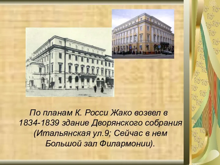 По планам К. Росси Жако возвел в 1834-1839 здание Дворянского собрания (Итальянская