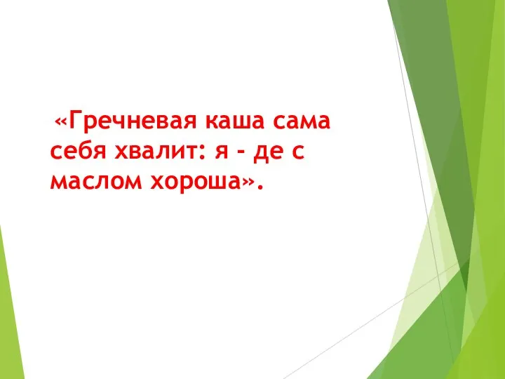 «Гречневая каша сама себя хвалит: я - де с маслом хороша».