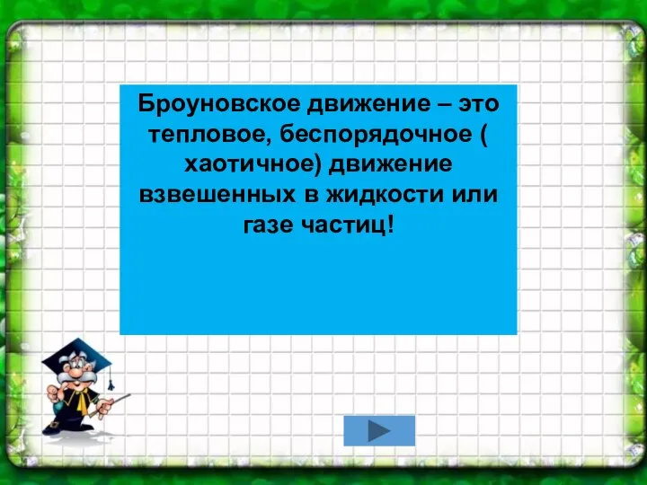 Броуновское движение – это тепловое, беспорядочное ( хаотичное) движение взвешенных в жидкости или газе частиц!