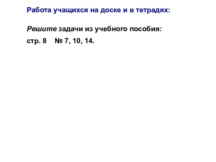 Решите задачи из учебного пособия: стр. 8 № 7, 10, 14. Работа