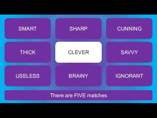 There are FIVE matches CLEVER SMART SHARP CUNNING THICK SAVVY USELESS BRAINY IGNORANT