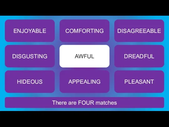 There are FOUR matches AWFUL ENJOYABLE COMFORTING DISAGREEABLE DISGUSTING DREADFUL HIDEOUS APPEALING PLEASANT