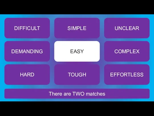 There are TWO matches EASY DIFFICULT SIMPLE UNCLEAR DEMANDING COMPLEX HARD TOUGH EFFORTLESS