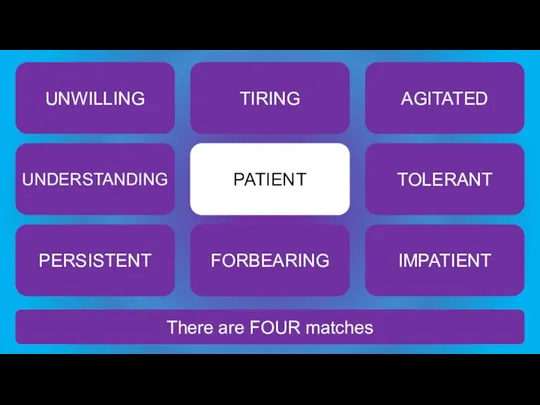 There are FOUR matches PATIENT UNWILLING TIRING AGITATED UNDERSTANDING TOLERANT PERSISTENT FORBEARING IMPATIENT