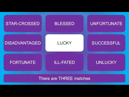 There are THREE matches LUCKY STAR-CROSSED BLESSED UNFORTUNATE DISADVANTAGED SUCCESSFUL FORTUNATE ILL-FATED UNLUCKY
