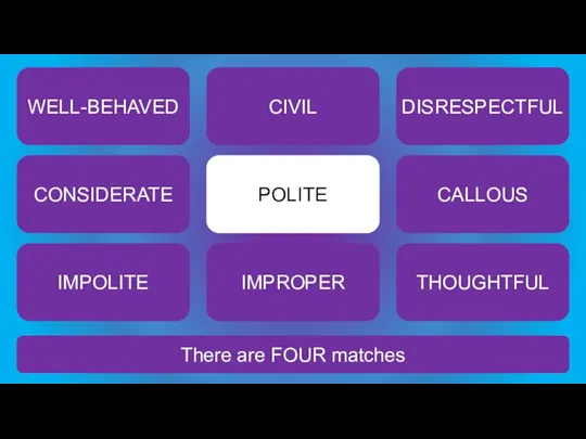There are FOUR matches POLITE WELL-BEHAVED CIVIL DISRESPECTFUL CONSIDERATE CALLOUS IMPOLITE IMPROPER THOUGHTFUL