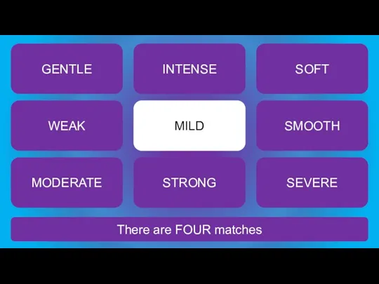 There are FOUR matches MILD GENTLE INTENSE SOFT WEAK SMOOTH MODERATE STRONG SEVERE
