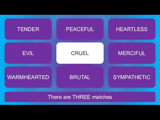 There are THREE matches CRUEL TENDER PEACEFUL HEARTLESS EVIL MERCIFUL WARMHEARTED BRUTAL SYMPATHETIC