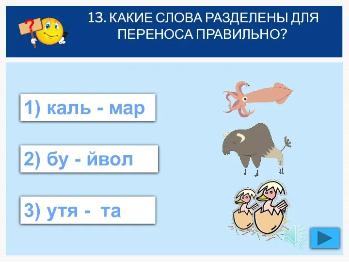 13. КАКИЕ СЛОВА РАЗДЕЛЕНЫ ДЛЯ ПЕРЕНОСА ПРАВИЛЬНО? 2) бу - йвол 1)