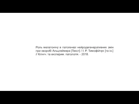 Роль мелатоніну в патогенезі нейродегенеративних змін при хворобі Альцгеймера [Текст] / І.
