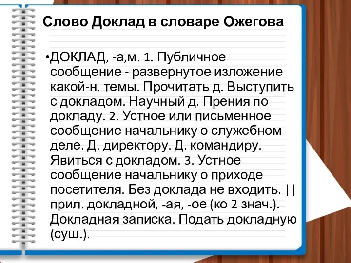 Слово Доклад в словаре Ожегова ДОКЛАД, -а,м. 1. Публичное сообщение - развернутое