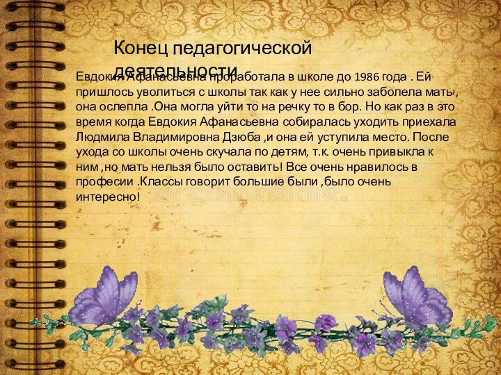 Конец педагогической деятельности Евдокия Афанасьевна проработала в школе до 1986 года .