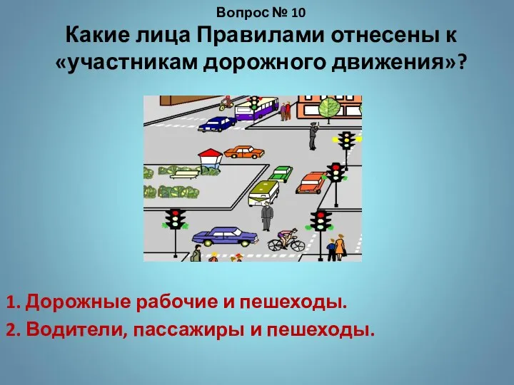 Вопрос № 10 Какие лица Правилами отнесены к «участникам дорожного движения»? 1.