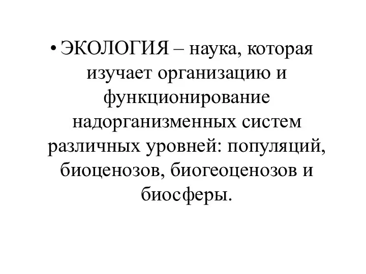 ЭКОЛОГИЯ – наука, которая изучает организацию и функционирование надорганизменных систем различных уровней: