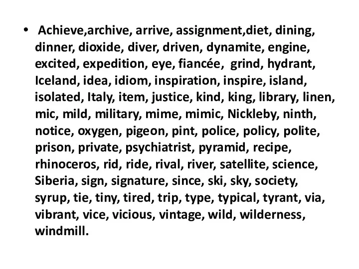 Achieve,archive, arrive, assignment,diet, dining, dinner, dioxide, diver, driven, dynamite, engine, excited, expedition,