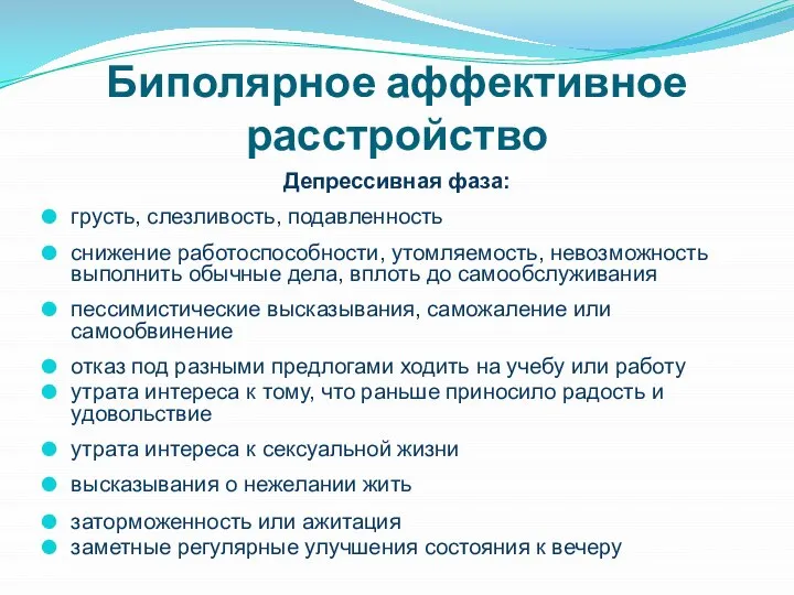 Биполярное аффективное расстройство Депрессивная фаза: грусть, слезливость, подавленность снижение работоспособности, утомляемость, невозможность