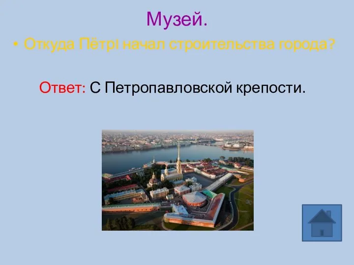 Откуда ПётрI начал строительства города? Ответ: С Петропавловской крепости. Музей.