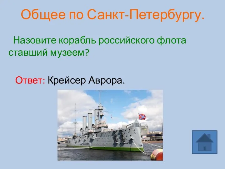 Общее по Санкт-Петербургу. Назовите корабль российского флота ставший музеем? Ответ: Крейсер Аврора.