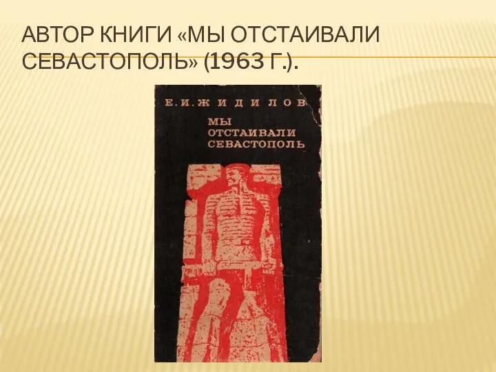 АВТОР КНИГИ «МЫ ОТСТАИВАЛИ СЕВАСТОПОЛЬ» (1963 Г.).