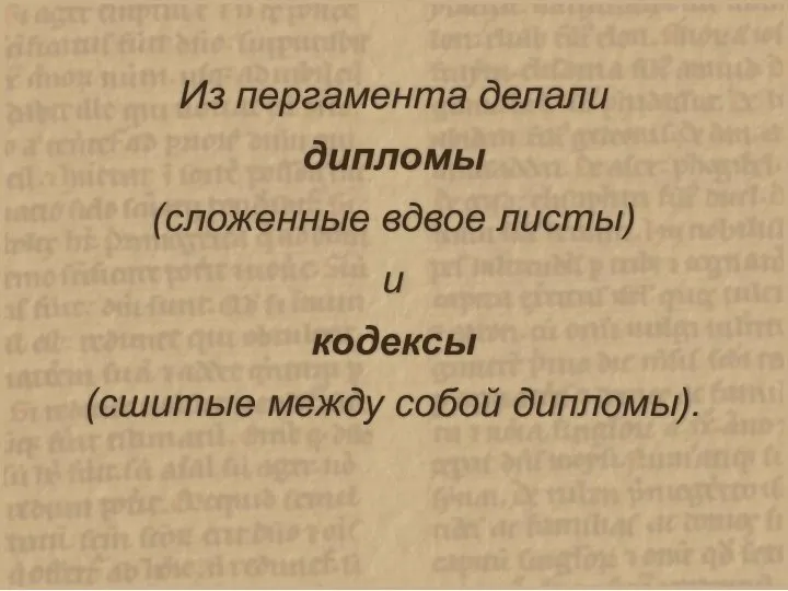 Из пергамента делали дипломы (сложенные вдвое листы) и кодексы (сшитые между собой дипломы).