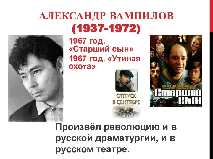 АЛЕКСАНДР ВАМПИЛОВ (1937-1972) 1967 год. «Старший сын» 1967 год. «Утиная охота» Произвёл