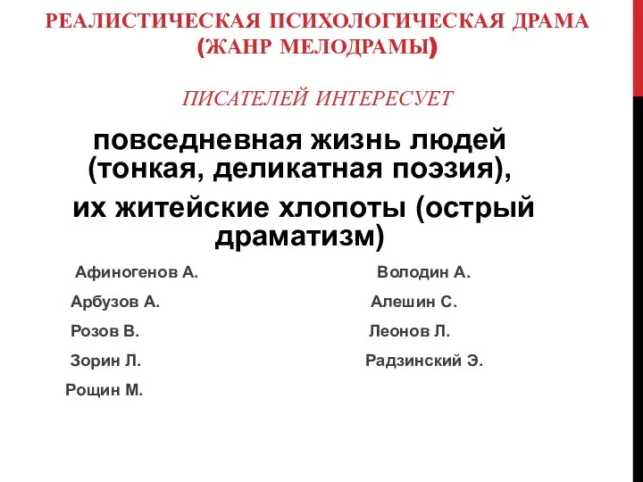 РЕАЛИСТИЧЕСКАЯ ПСИХОЛОГИЧЕСКАЯ ДРАМА (ЖАНР МЕЛОДРАМЫ) ПИСАТЕЛЕЙ ИНТЕРЕСУЕТ повседневная жизнь людей (тонкая, деликатная