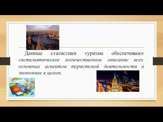 Данные статистики туризма обеспечивают систематическое количественное описание всех основных аспектов туристской деятельности в экономике в целом.