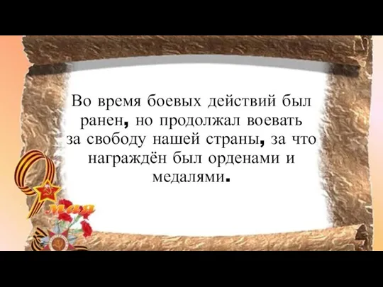 Во время боевых действий был ранен, но продолжал воевать за свободу нашей