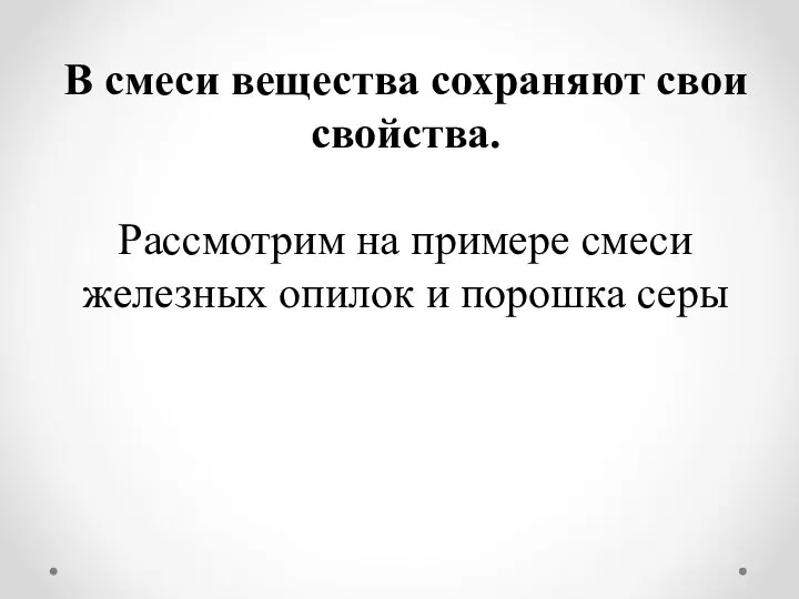 В смеси вещества сохраняют свои свойства. Рассмотрим на примере смеси железных опилок и порошка серы