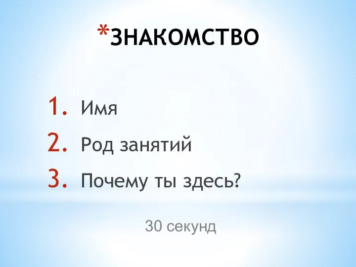 ЗНАКОМСТВО Имя Род занятий Почему ты здесь? 30 секунд