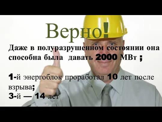 Верно! Даже в полуразрушенном состоянии она способна была давать 2000 МВт ;