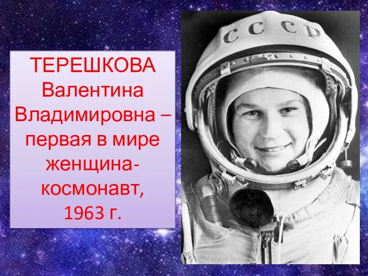 ТЕРЕШКОВА Валентина Владимировна – первая в мире женщина- космонавт, 1963 г.