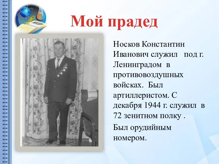 Носков Константин Иванович служил под г. Ленинградом в противовоздушных войсках. Был артиллеристом.