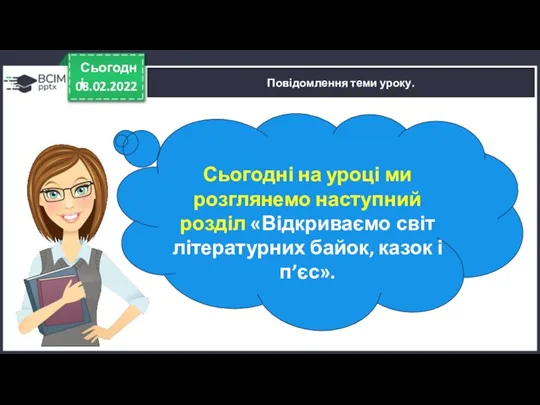 08.02.2022 Сьогодні Повідомлення теми уроку. Сьогодні на уроці ми розглянемо наступний розділ